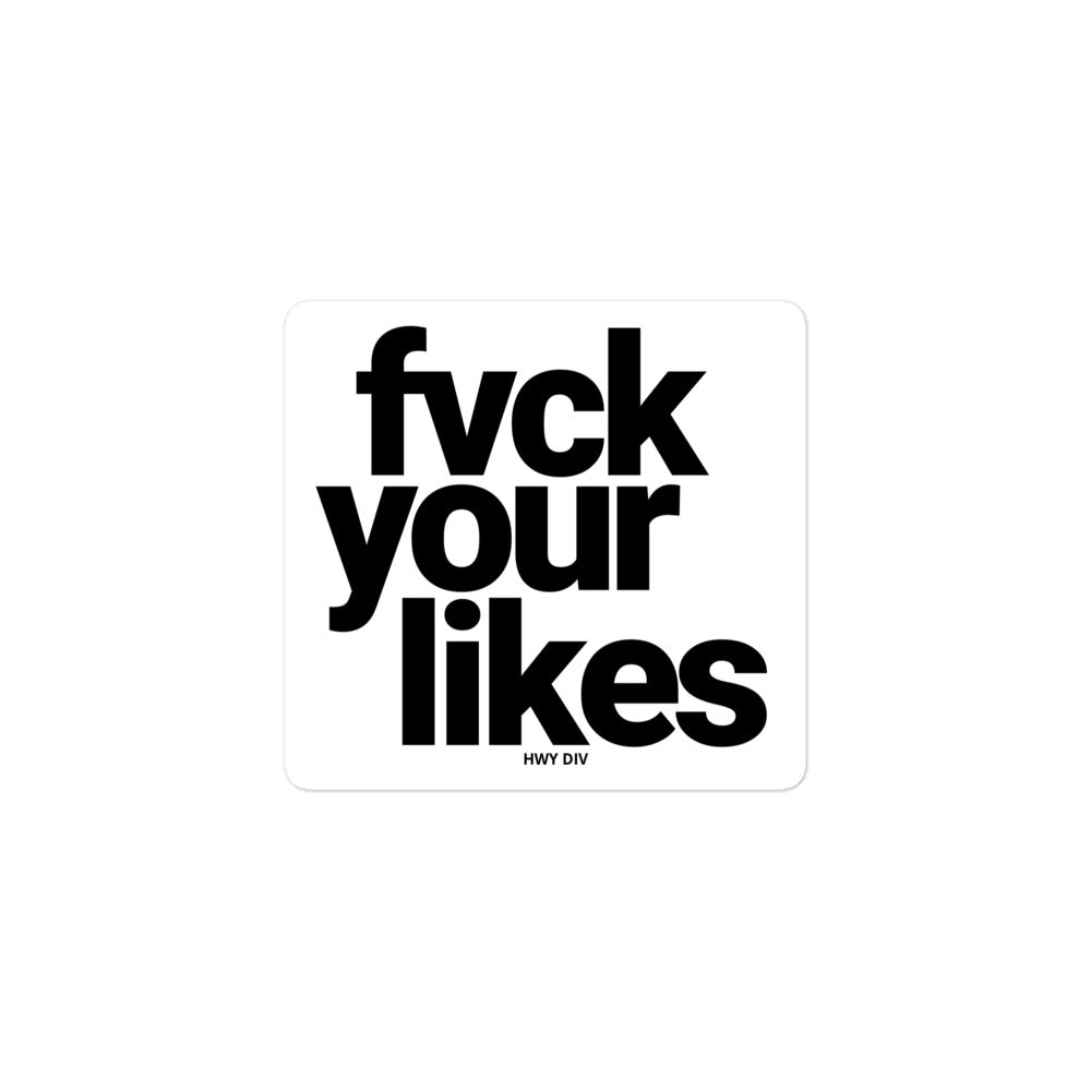 A rectangular vinyl sticker from Highway Division is shown, featuring the phrase “FUCK YOUR LIKES” in bold, all-caps typography. The text is printed in white or black (depending on the version) against a contrasting background, making it highly visible and impactful. The sticker has a clean, sharp edge with either a matte or gloss finish, designed to resist fading, water, and scratches.