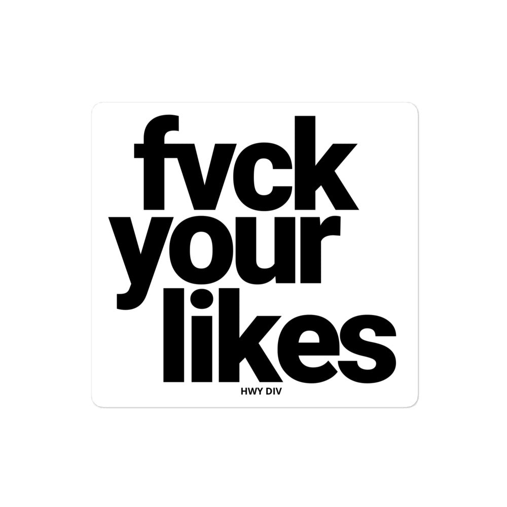 A rectangular vinyl sticker from Highway Division is shown, featuring the phrase “FUCK YOUR LIKES” in bold, all-caps typography. The text is printed in white or black (depending on the version) against a contrasting background, making it highly visible and impactful. The sticker has a clean, sharp edge with either a matte or gloss finish, designed to resist fading, water, and scratches.
